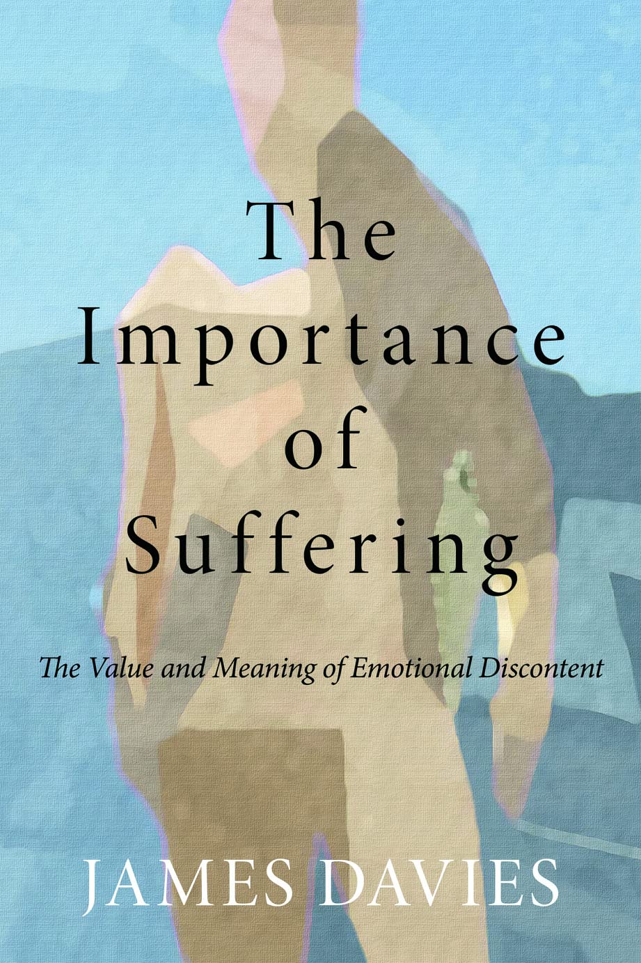 James Davies The Importance Of Suffering, The Value And Meaning Of Emotional Discontent