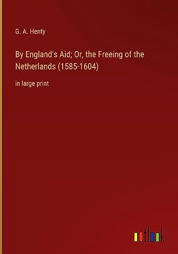 By England's Aid; Or, the Freeing of the Netherlands (1585-1604): in large print