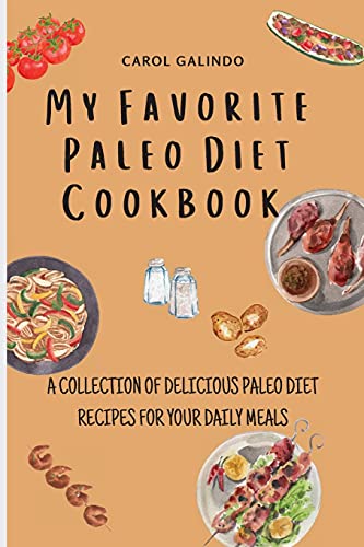 My Favorite Paleo Diet Cookbook: A Collection of Delicious Paleo Diet Recipes for your Daily Meals