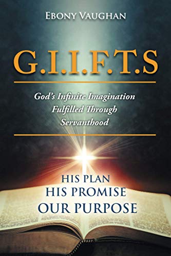 G.I.I.F.T.S God's Infinite Imagination Fulfilled Through Servanthood: HIS PLAN HIS PROMISE OUR PURPOSE