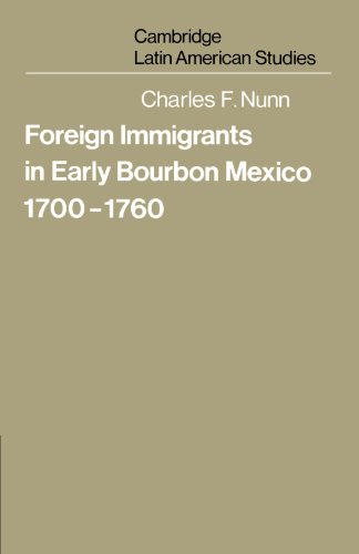 Foreign Immigrants in Early Bourbon Mexico, 1700-1760 (Cambridge Latin American Studies, Band 31)