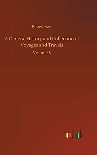 A General History and Collection of Voyages and Travels: Volume 8