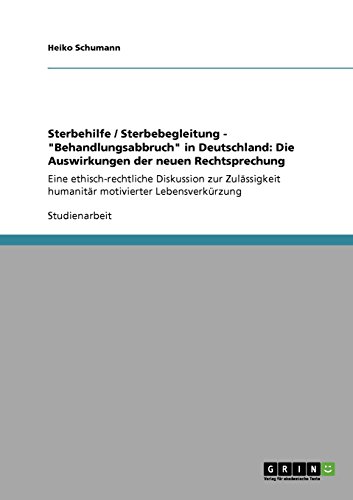 Sterbehilfe / Sterbebegleitung - Behandlungsabbruch in Deutschland: Die Auswirkungen der neuen Rechtsprechung: Eine ethisch-rechtliche Diskussion ... humanitär motivierter Lebensverkürzung