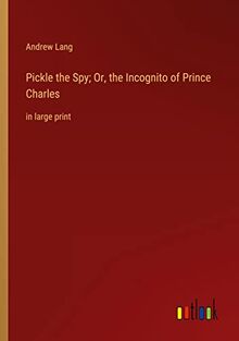 Pickle the Spy; Or, the Incognito of Prince Charles: in large print