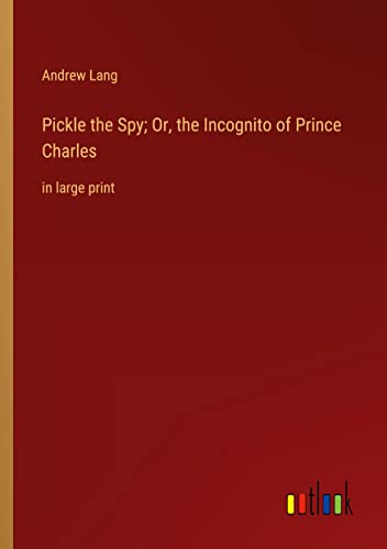 Pickle the Spy; Or, the Incognito of Prince Charles: in large print