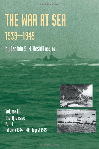 War At Sea 1939-45: Volume III Part 2 The Offensive 1st June 1944-14Th August 1945 Official History Of The Second World War: War At Sea 1939-45: ... 1945 Official History Of The Second World War