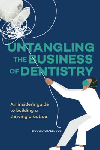 Untangling the Business of Dentistry: An insider’s guide to building a thriving practice