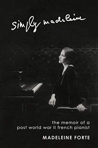 Simply Madeleine: The Memoir Of A Post-World War II French Pianist