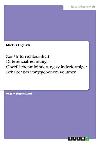 Zur Unterrichtseinheit Differenzialrechnung: Oberflächenminimierung zylinderförmiger Behälter bei vorgegebenem Volumen