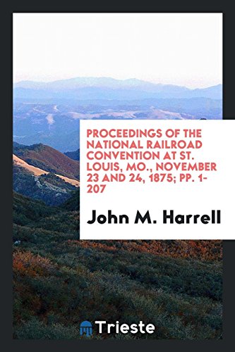 Proceedings of the National Railroad Convention at St. Louis, Mo., November 23 and 24, 1875; pp. 1-207