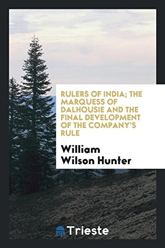 Rulers of India; The Marquess of Dalhousie and the final development of the Company's rule