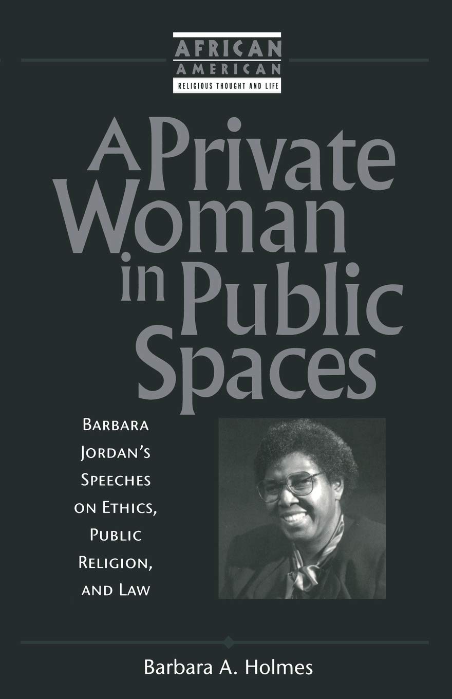 A Private Woman in Public Spaces: Barbara Jordan's Speeches on Ethics, Public Religion, and Law (African American Religious Thought and Life)
