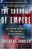 The Sorrows of Empire: Militarism, Secrecy, and the End of the Republic (American Empire Project)