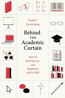 Behind the Academic Curtain: How To Find Success And Happiness With A Phd (Chicago Guides to Academic Life)