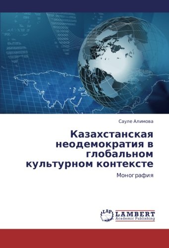 Kazakhstanskaya neodemokratiya v global'nom kul'turnom kontekste: Monografiya: Monografiq