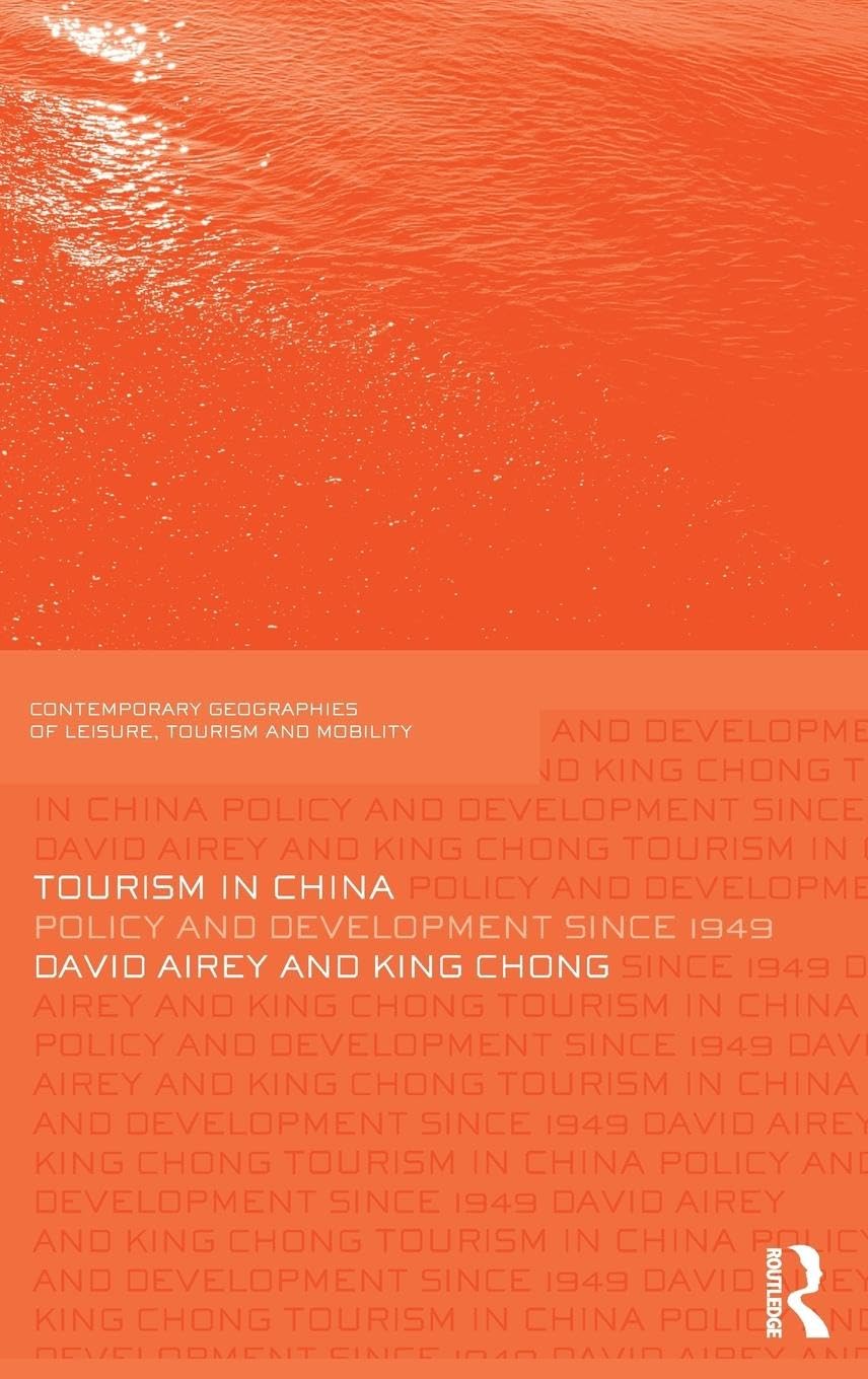 Tourism in China: Policy and Development Since 1949 (Contemporary Geographies of Leisure, Tourism and Mobility)