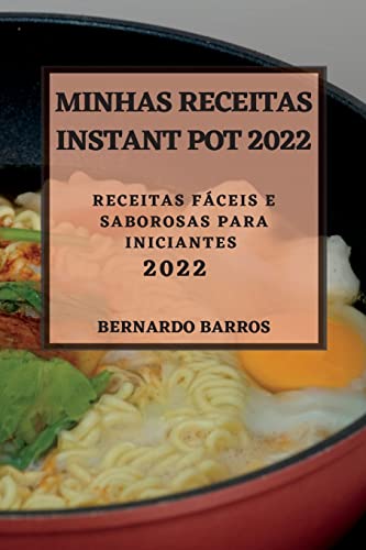 MINHAS RECEITAS INSTANT POT 2022: RECEITAS FÁCEIS E SABOROSAS PARA INICIANTES