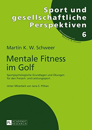 Mentale Fitness im Golf: Sportpsychologische Grundlagen und Übungen für den Freizeit- und Leistungssport (Sport und gesellschaftliche Perspektiven)