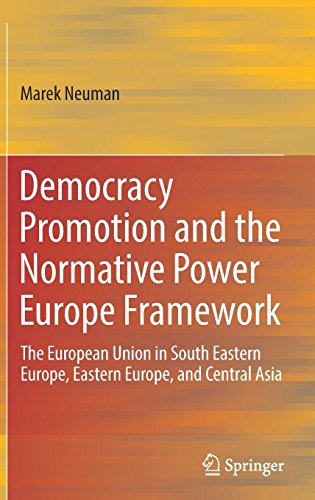 Democracy Promotion and the Normative Power Europe Framework: The European Union in South Eastern Europe, Eastern Europe, and Central Asia