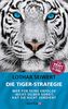 Die Tiger-Strategie: Wer für seine Erfolge nicht selber sorgt, hat sie nicht verdient - Die Kraft steckt in dir!