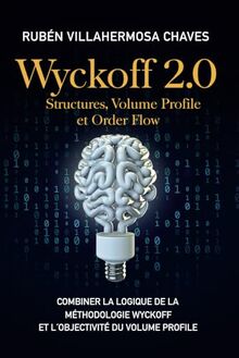 Wyckoff 2.0: Structures, Volume Profile et Order Flow: Combiner la logique de la Méthodologie Wyckoff et l'objectivité du Volume Profile (Cours de ... : Analyse technique avancée, Band 2)