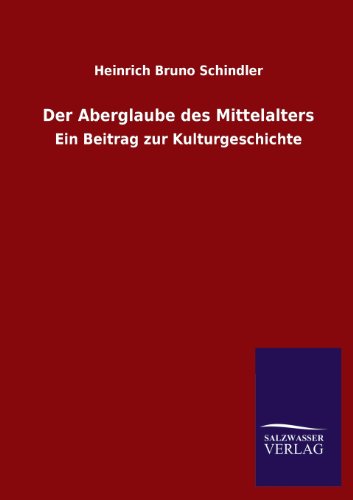 Der Aberglaube des Mittelalters: Ein Beitrag zur Kulturgeschichte