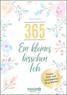 365 - ein kleines bisschen Ich: Fitness-, Food- und Lifestyleplaner für 53 Wochen