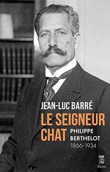 Le seigneur chat : Philippe Berthelot, 1866-1934