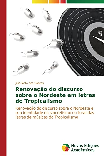 Renovação do discurso sobre o Nordeste em letras do Tropicalismo: Renovação do discurso sobre o Nordeste e sua identidade no sincretismo cultural das letras de músicas do Tropicalismo