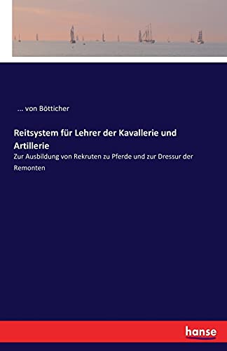 Reitsystem für Lehrer der Kavallerie und Artillerie: Zur Ausbildung von Rekruten zu Pferde und zur Dressur der Remonten
