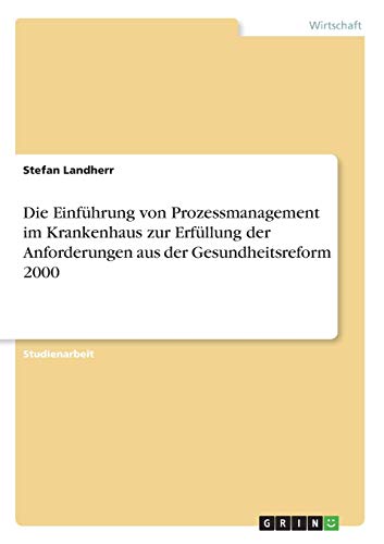 Die Einführung von Prozessmanagement im Krankenhaus zur Erfüllung der Anforderungen aus der Gesundheitsreform 2000
