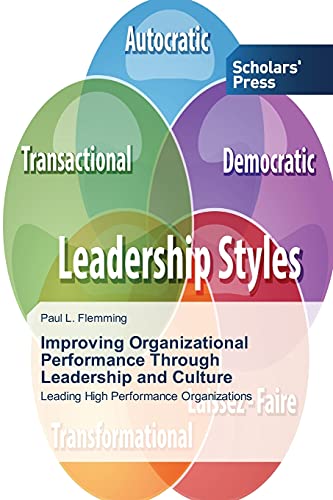 Improving Organizational Performance Through Leadership and Culture: Leading High Performance Organizations