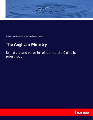 The Anglican Ministry: its nature and value in relation to the Catholic priesthood