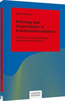 Führung und Organisation in Familienunternehmen: Aufbruch zu zukunftsfähigen Unternehmensstrukturen (Systemisches Management)