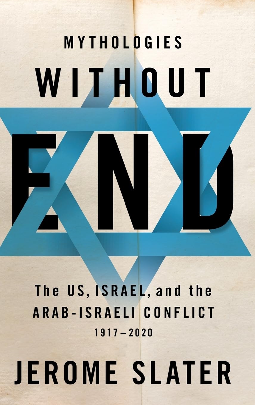 Jerome Slater Mythologies Without End, The Us, Israel, And The Arab-Israeli Conflict, 1917-2020