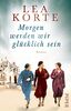 Morgen werden wir glücklich sein: Roman | Gefühlvoller Frauenroman um drei Freundinnen im Paris der 1940er Jahre
