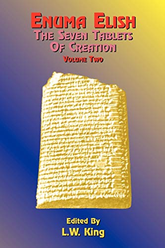 L. W. King Enuma Elish, The Seven Tablets Of Creation, The Babylonian And Assyrian Legends Concerning The Creation Of The World And Of Mankind