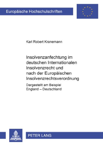 Insolvenzanfechtung im deutschen Internationalen Insolvenzrecht und nach der Europäischen Insolvenzrechtsverordnung: Dargestellt am Beispiel England - ... (Europäische Hochschulschriften - Reihe II)