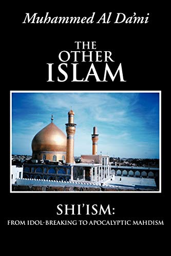 The Other Islam: Shi'ism: From Idol-Breaking to Apocalyptic Mahdism
