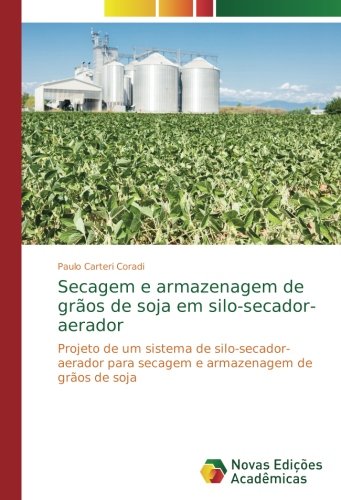 Secagem e armazenagem de grãos de soja em silo-secador-aerador: Projeto ...