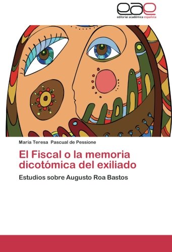 El Fiscal o la memoria dicotómica del exiliado: Estudios sobre Augusto Roa Bastos