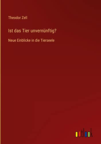 Ist das Tier unvernünftig?: Neue Einblicke in die Tierseele