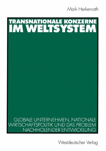 Transnationale Konzerne im Weltsystem: Globale Unternehmen, nationale Wirtschaftspolitik und das Problem nachholender Entwicklung
