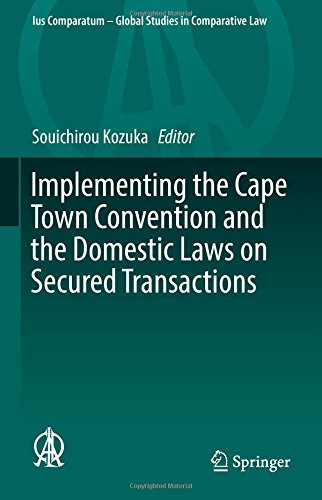 Implementing the Cape Town Convention and the Domestic Laws on Secured Transactions (Ius Comparatum - Global Studies in Comparative Law)