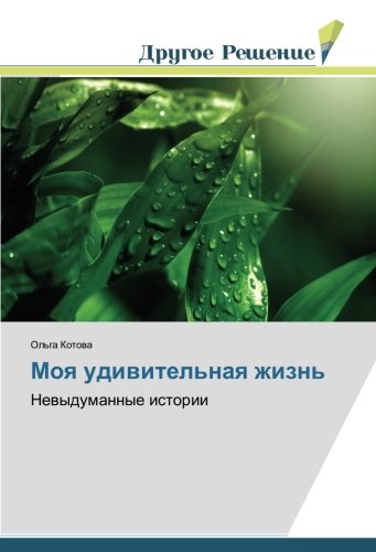 Моя удивительная жизнь: Невыдуманные истории: Newydumannye istorii