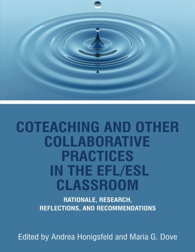 Co-Teaching and Other Collaborative Practices in The Efl/Esl Classroom: Rationale, Research, Reflections, And Recommendations