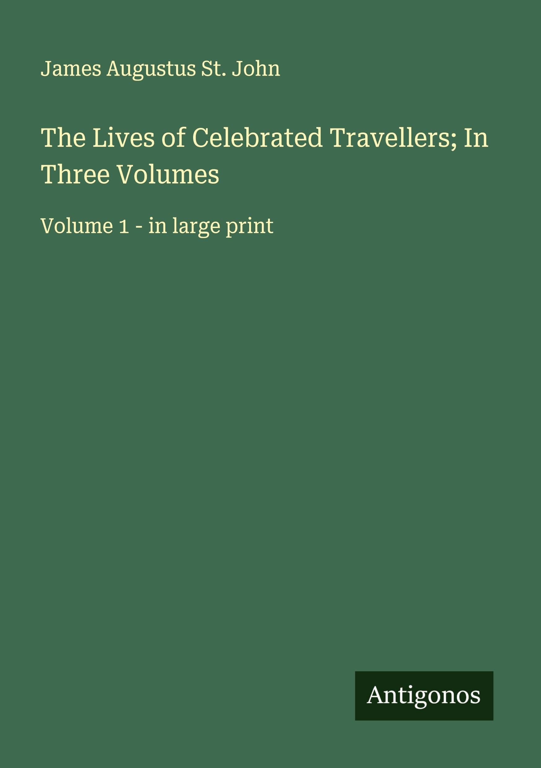 The Lives of Celebrated Travellers; In Three Volumes: Volume 1 - in large print