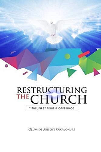 RESTRUCTURING THE CHURCH: TITHE, FIRST FRUIT & OFFERINGS