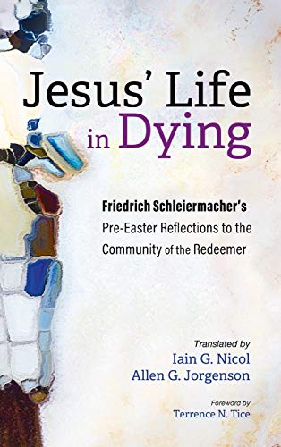 Jesus' Life in Dying: Friedrich Schleiermacher's Pre-Easter Reflections to the Community of the Redeemer