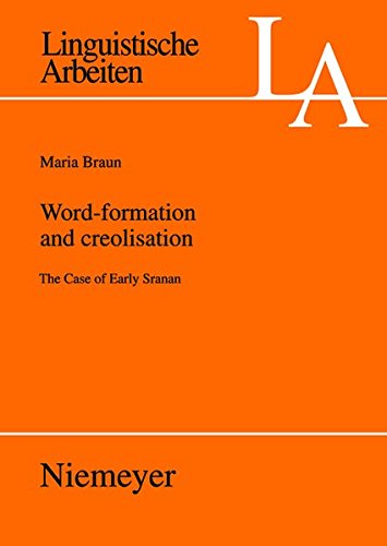 Word-Formation and Creolisation: The Case of Early Sranan: The Case of Early Scranan (Linguistische Arbeiten, Band 517)